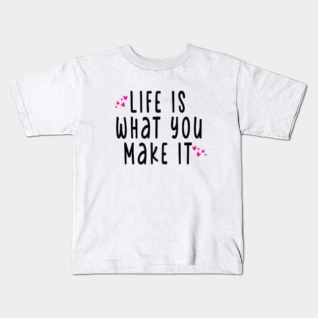 LIFE WHAT YOU MAKE IT Kids T-Shirt by Canvas Creations